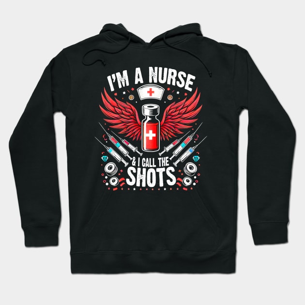 I'm A Nurse and I call the Shots Proud Humor Nursing Hoodie by cyryley